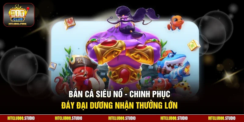 Bắn cá siêu nổ