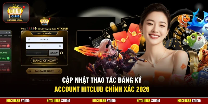 Cập nhật thao tác đăng ký Account Hitclub chính xác 2026