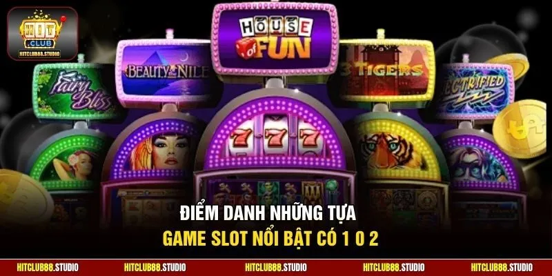 Điểm danh những tựa game slot nổi bật có 1 0 2