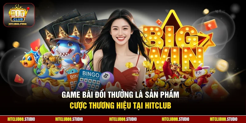 Game bài đổi thưởng là sản phẩm cược thương hiệu tại Hitclub