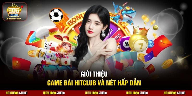 Giới thiệu game bài Hitclub và nét hấp dẫn