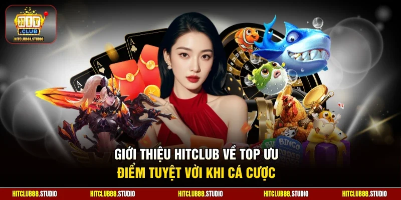 Giới thiệu Hitclub về top ưu điểm tuyệt vời khi cá cược