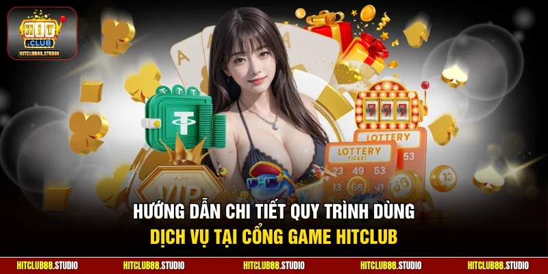Hướng dẫn chi tiết quy trình dùng dịch vụ tại cổng game Hitclub