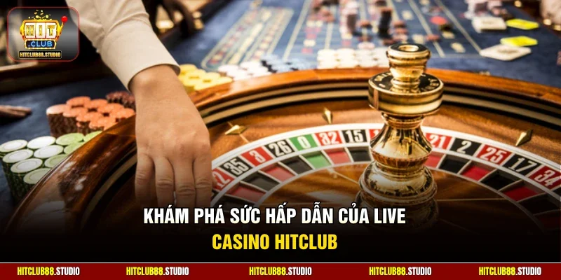 Khám phá sức hấp dẫn của live casino HitClub