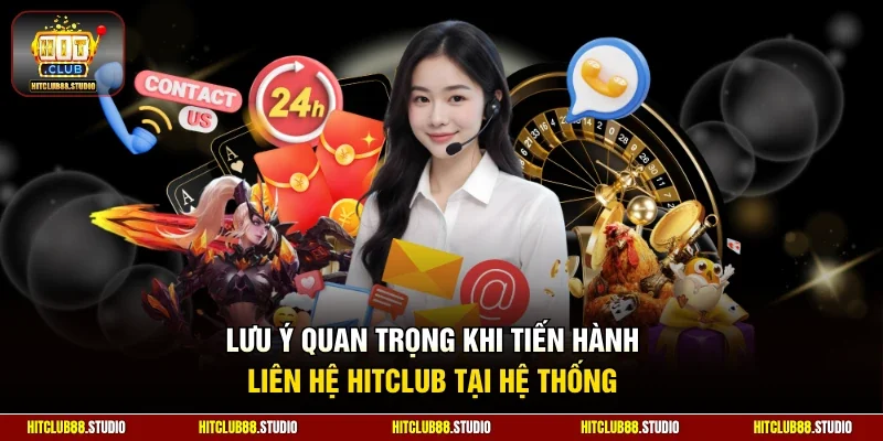 Lưu ý quan trọng khi tiến hành liên hệ Hitclub tại hệ thống 