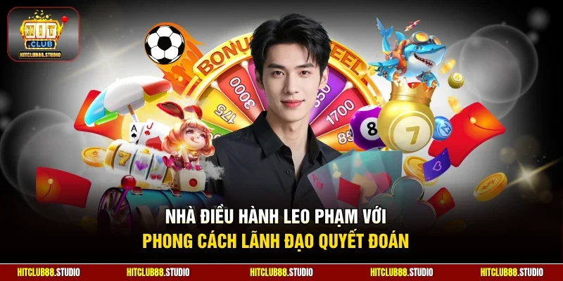 Nhà điều hành Leo Phạm với phong cách lãnh đạo quyết đoán