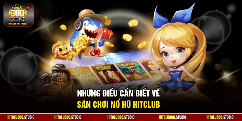 Những điều cần biết về sân chơi nổ hũ Hitclub