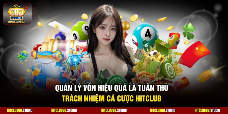 Quản lý vốn hiệu quả là tuân thủ trách nhiệm cá cược Hitclub