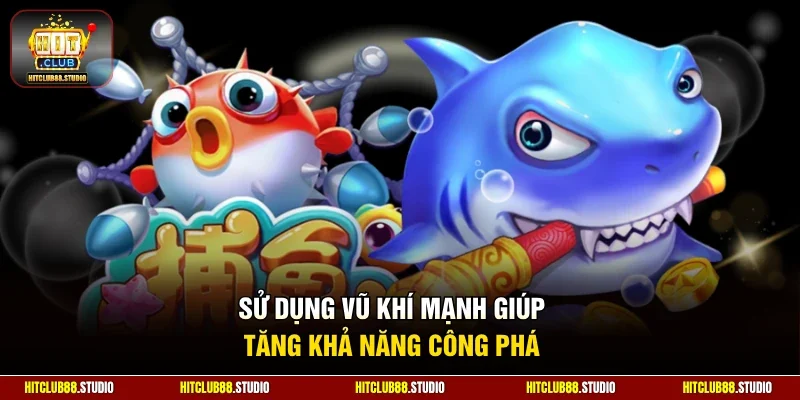 Sử dụng vũ khí mạnh giúp tăng khả năng công phá