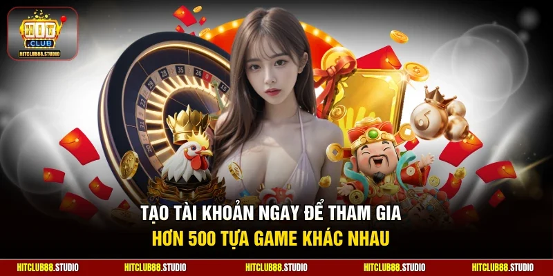 Tạo tài khoản ngay để tham gia hơn 500 tựa game khác nhau