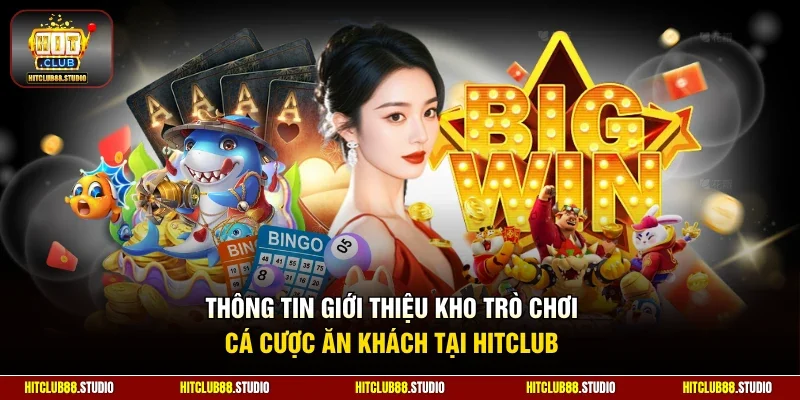 Thông tin giới thiệu kho trò chơi cá cược ăn khách tại Hitclub