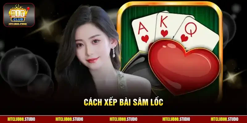 Cách xếp bài Sâm Lốc